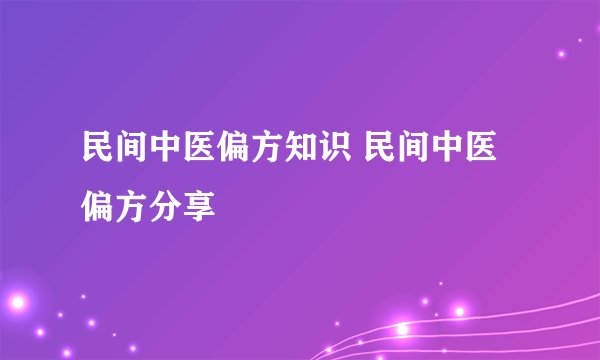 民间中医偏方知识 民间中医偏方分享