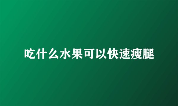 吃什么水果可以快速瘦腿