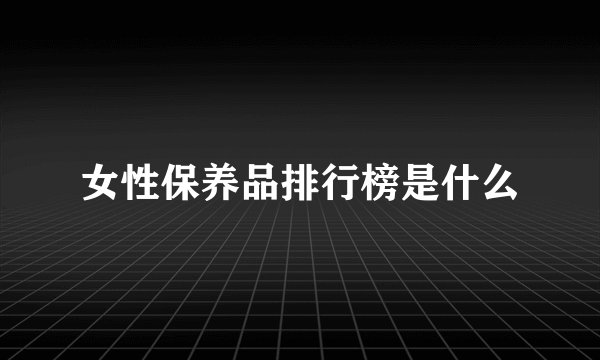 女性保养品排行榜是什么