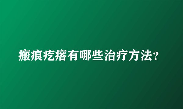 瘢痕疙瘩有哪些治疗方法？