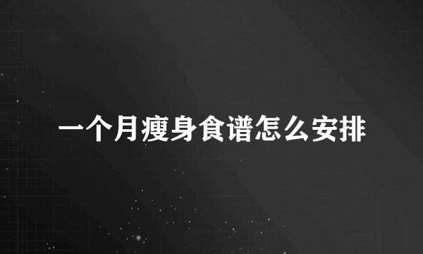 一个月瘦身食谱怎么安排