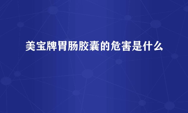 美宝牌胃肠胶囊的危害是什么