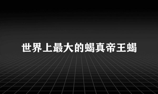 世界上最大的蝎真帝王蝎