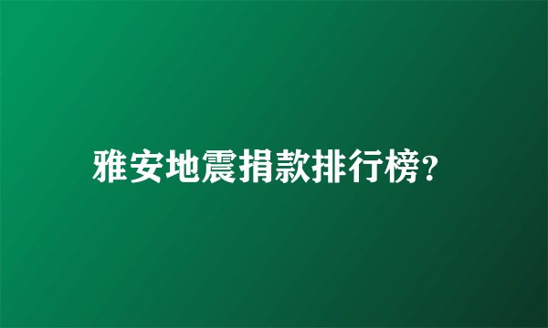 雅安地震捐款排行榜?
