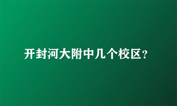 开封河大附中几个校区？