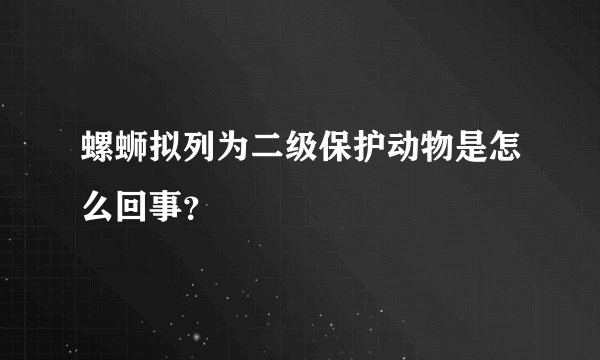 螺蛳拟列为二级保护动物是怎么回事?