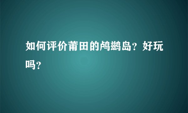 如何评价莆田的鸬鹚岛？好玩吗？