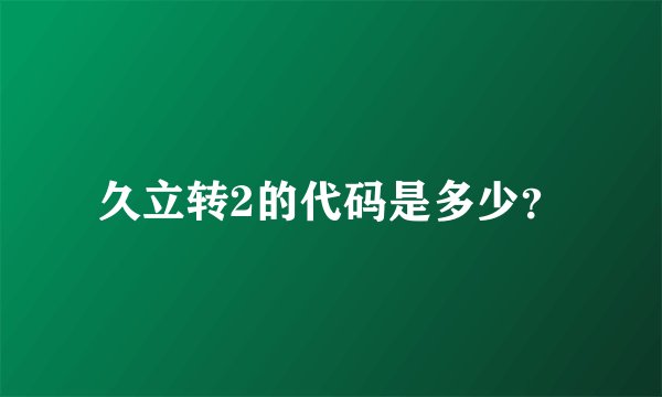久立转2的代码是多少？