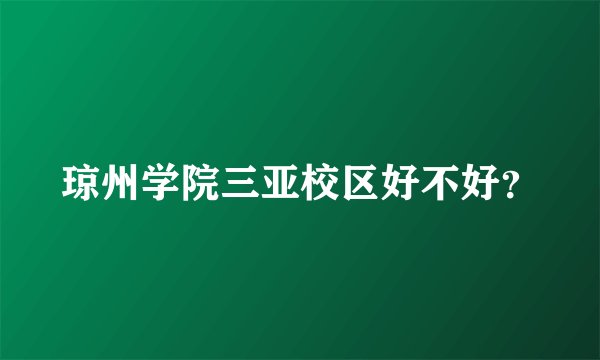 琼州学院三亚校区好不好？