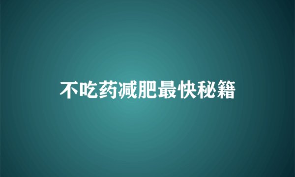 不吃药减肥最快秘籍