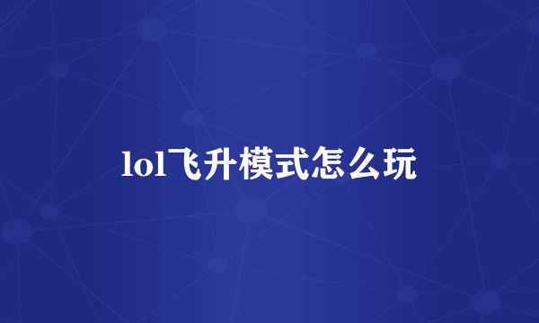 lol飞升模式怎么玩