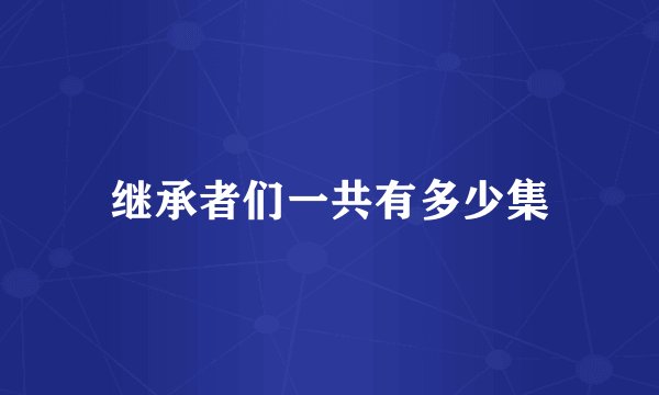 继承者们一共有多少集