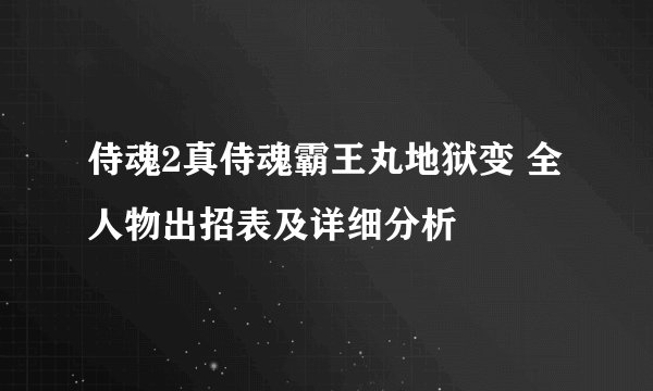 侍魂2真侍魂霸王丸地狱变 全人物出招表及详细分析