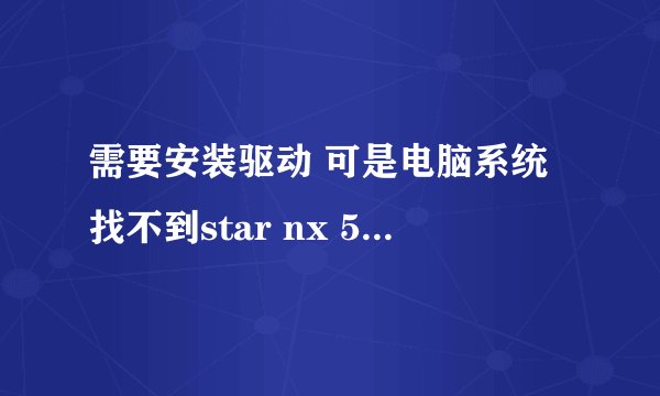 需要安装驱动 可是电脑系统找不到star nx 500打印机型号