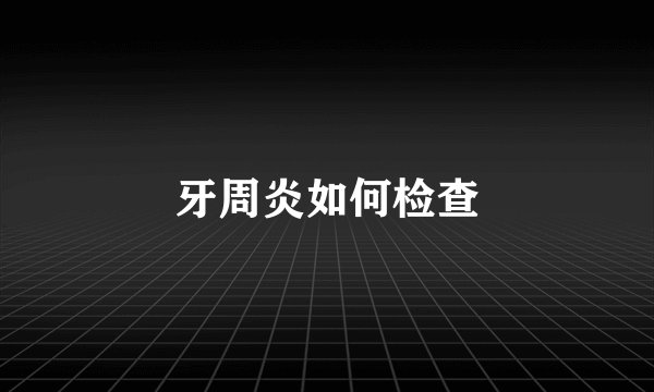 牙周炎如何检查
