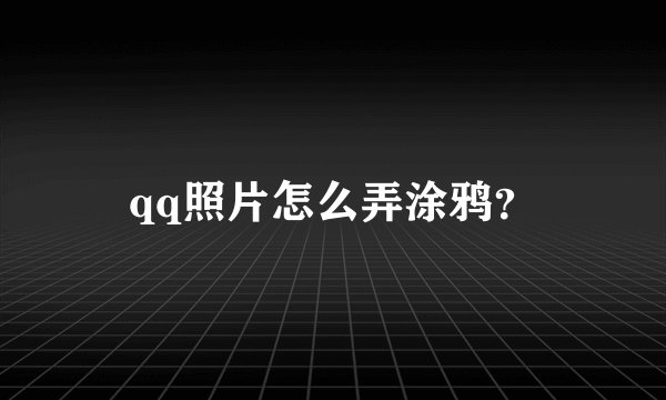 qq照片怎么弄涂鸦？