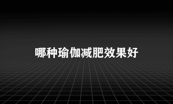 哪种瑜伽减肥效果好