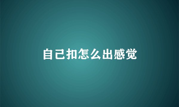 自己扣怎么出感觉