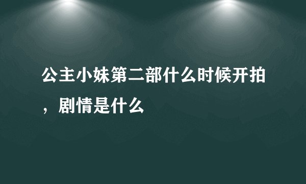 公主小妹第二部什么时候开拍，剧情是什么
