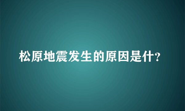 松原地震发生的原因是什?