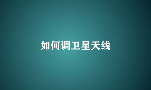 如何调卫星天线