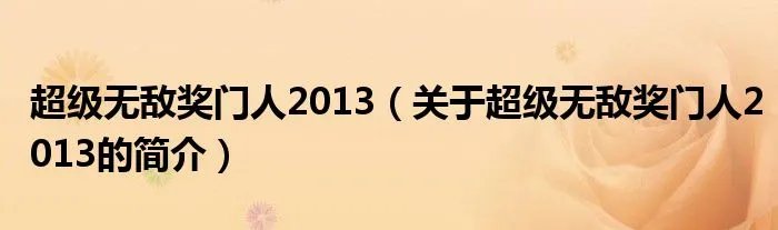 超级无敌奖门人2013（关于超级无敌奖门人2013的简介）