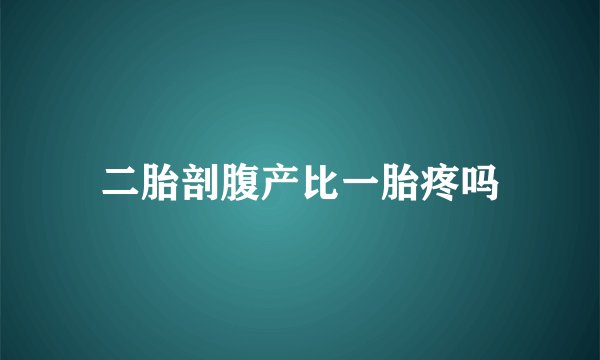 二胎剖腹产比一胎疼吗