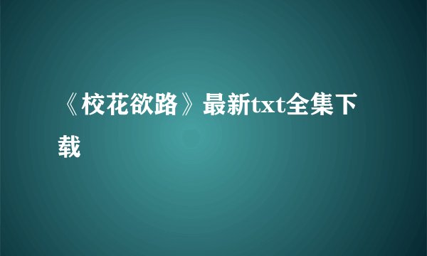 《校花欲路》最新txt全集下载