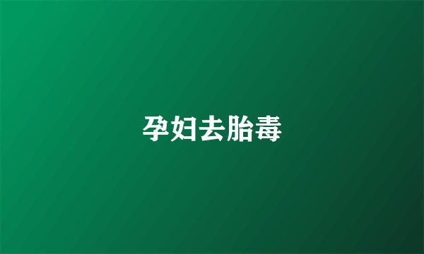 孕妇去胎毒