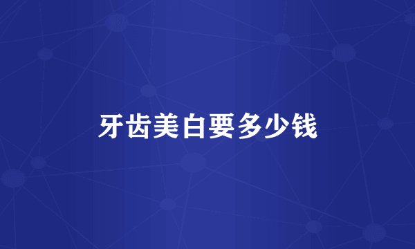 牙齿美白要多少钱