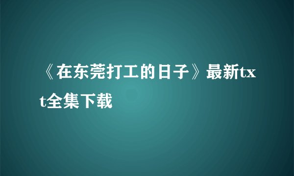 《在东莞打工的日子》最新txt全集下载