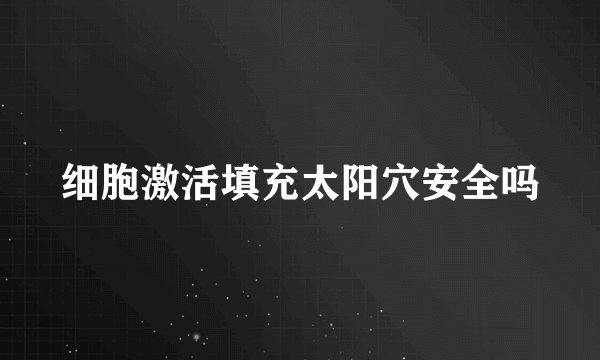 细胞激活填充太阳穴安全吗