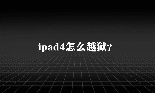 ipad4怎么越狱？