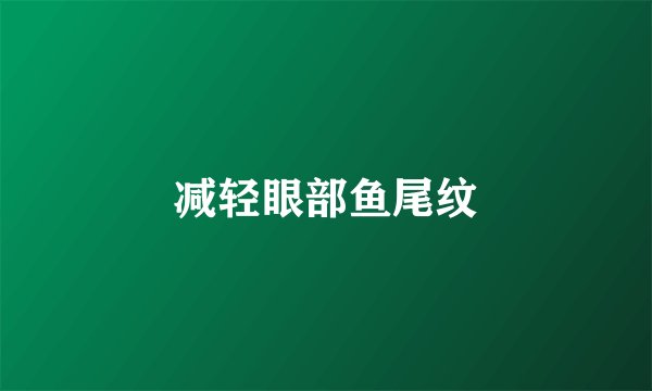 减轻眼部鱼尾纹