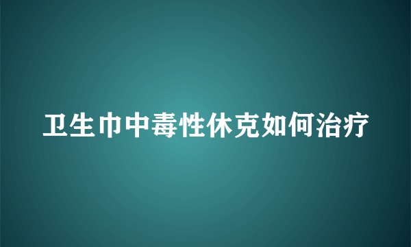 卫生巾中毒性休克如何治疗