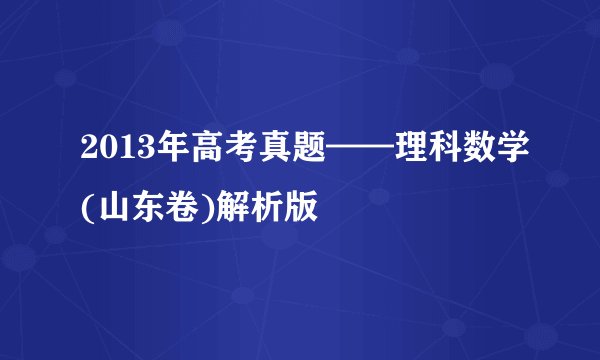 2013年高考真题——理科数学(山东卷)解析版