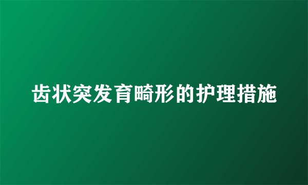 齿状突发育畸形的护理措施