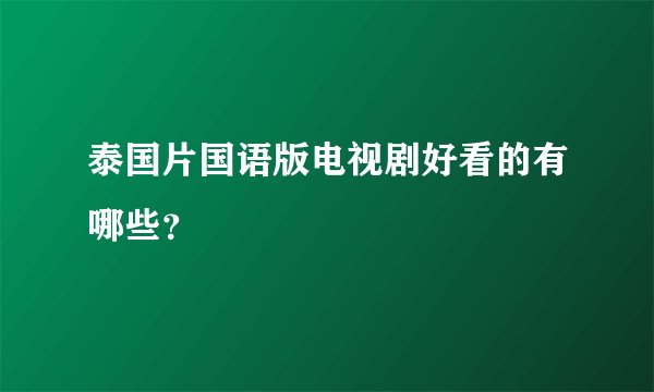 泰国片国语版电视剧好看的有哪些？