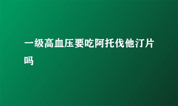一级高血压要吃阿托伐他汀片吗