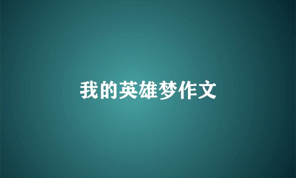我的英雄梦作文