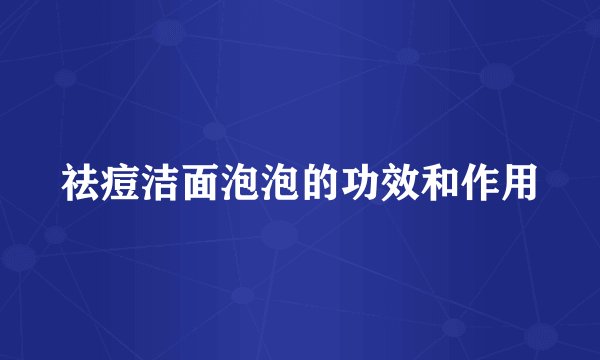 祛痘洁面泡泡的功效和作用