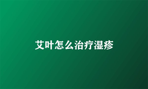 艾叶怎么治疗湿疹