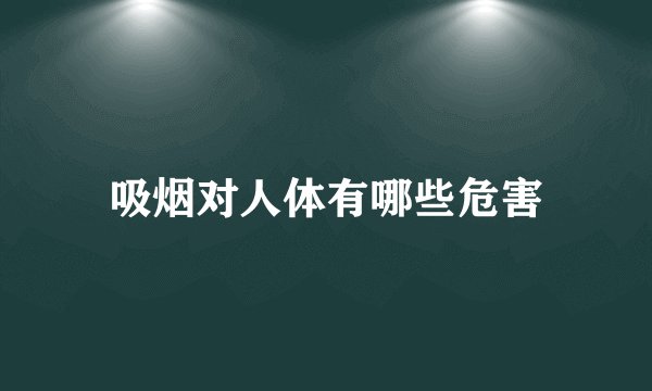 吸烟对人体有哪些危害