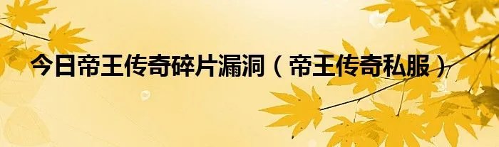 今日帝王传奇碎片漏洞（帝王传奇私服）