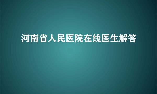 河南省人民医院在线医生解答