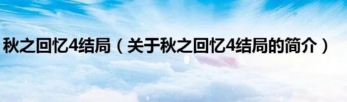 秋之回忆4结局(关于秋之回忆4结局的简介)