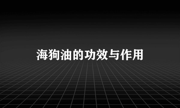 海狗油的功效与作用