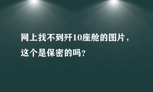 网上找不到歼10座舱的图片，这个是保密的吗？