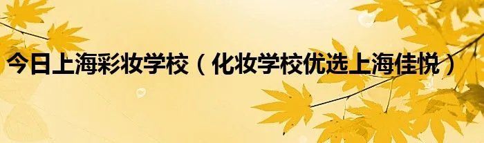 今日上海彩妆学校（化妆学校优选上海佳悦）