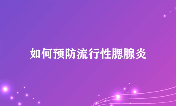 如何预防流行性腮腺炎